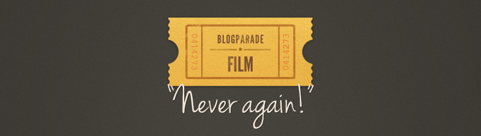 Blogparade Film - „Never again!“